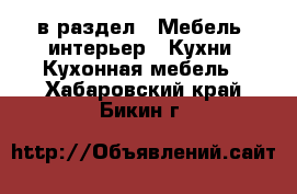  в раздел : Мебель, интерьер » Кухни. Кухонная мебель . Хабаровский край,Бикин г.